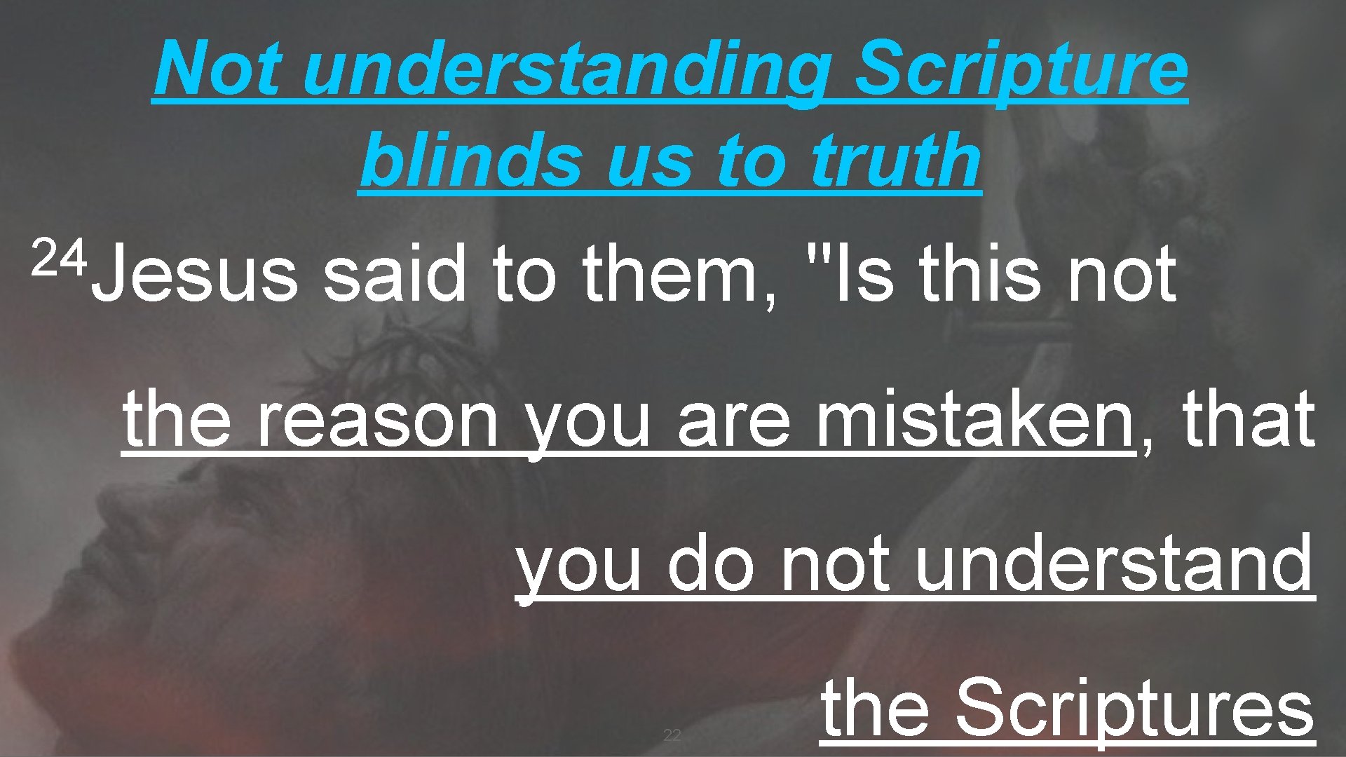Not understanding Scripture blinds us to truth 24 Jesus said to them, "Is this