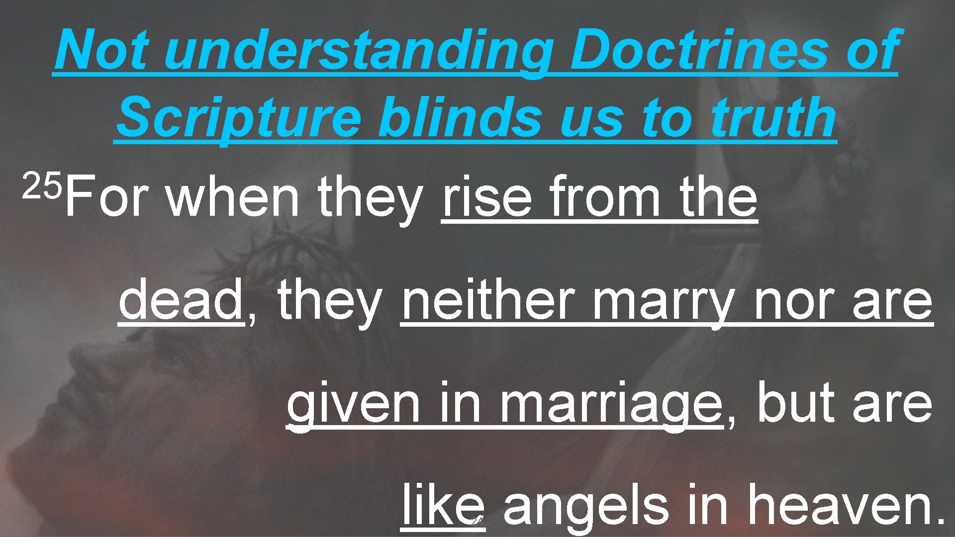 Not understanding Doctrines of Scripture blinds us to truth 25 For when they rise