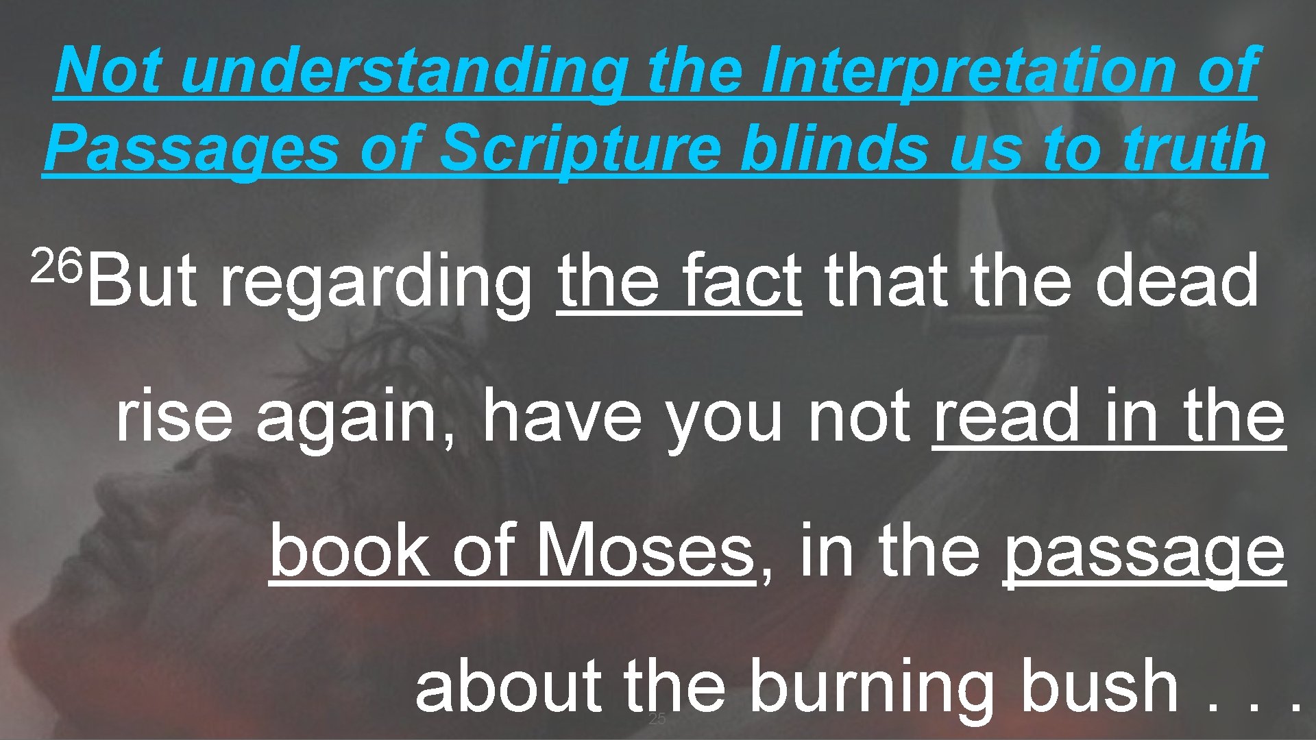 Not understanding the Interpretation of Passages of Scripture blinds us to truth 26 But