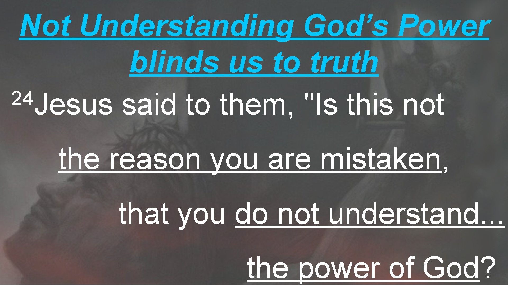 Not Understanding God’s Power blinds us to truth 24 Jesus said to them, "Is