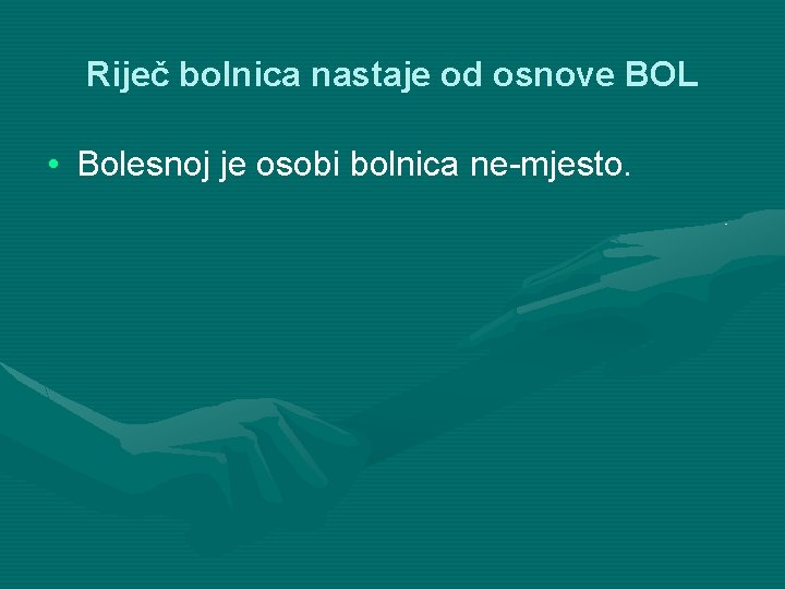 Riječ bolnica nastaje od osnove BOL • Bolesnoj je osobi bolnica ne-mjesto. 