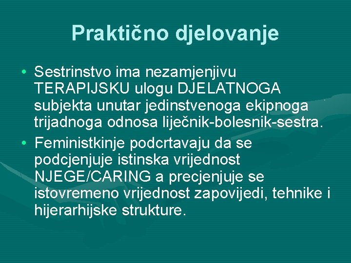 Praktično djelovanje • Sestrinstvo ima nezamjenjivu TERAPIJSKU ulogu DJELATNOGA subjekta unutar jedinstvenoga ekipnoga trijadnoga