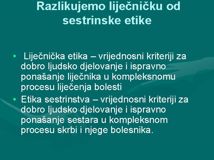 Razlikujemo liječničku od sestrinske etike • Liječnička etika – vrijednosni kriteriji za dobro ljudsko