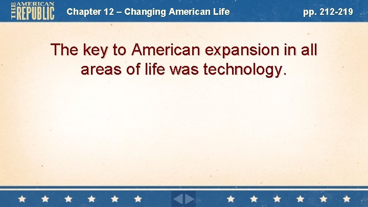 Chapter 12 – Changing American Life pp. 212 -219 The key to American expansion
