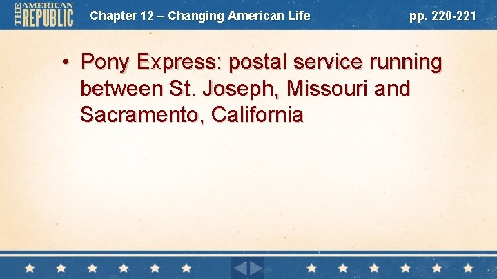 Chapter 12 – Changing American Life pp. 220 -221 • Pony Express: postal service