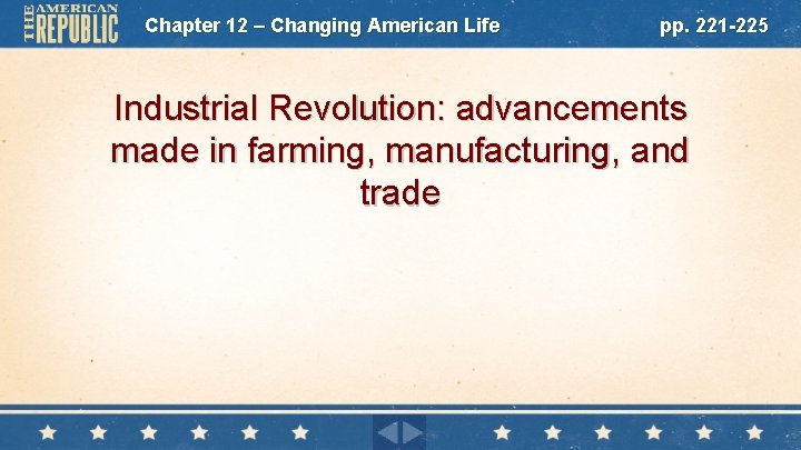 Chapter 12 – Changing American Life pp. 221 -225 Industrial Revolution: advancements made in