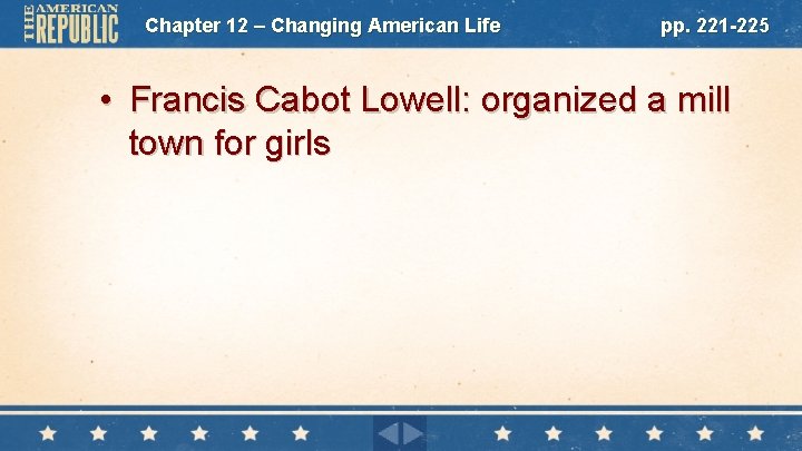 Chapter 12 – Changing American Life pp. 221 -225 • Francis Cabot Lowell: organized