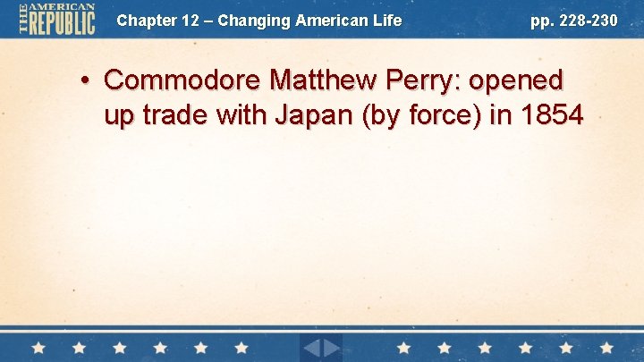 Chapter 12 – Changing American Life pp. 228 -230 • Commodore Matthew Perry: opened
