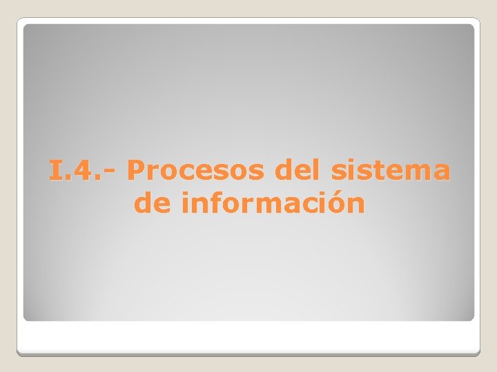 I. 4. - Procesos del sistema de información 