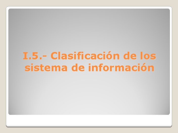 I. 5. - Clasificación de los sistema de información 