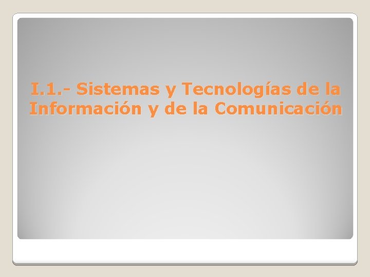 I. 1. - Sistemas y Tecnologías de la Información y de la Comunicación 