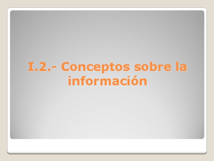 I. 2. - Conceptos sobre la información 