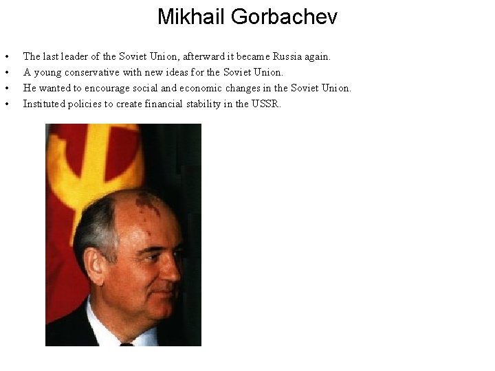 Mikhail Gorbachev • • The last leader of the Soviet Union, afterward it became