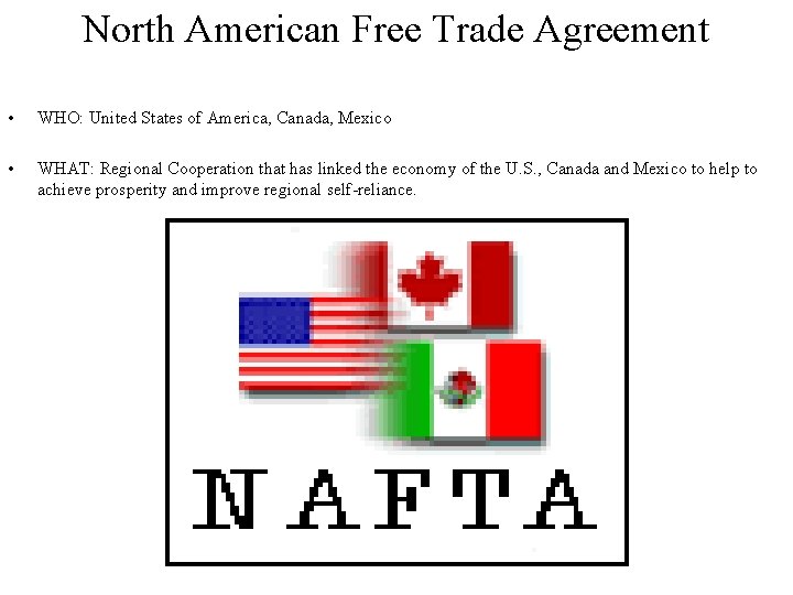 North American Free Trade Agreement • WHO: United States of America, Canada, Mexico •