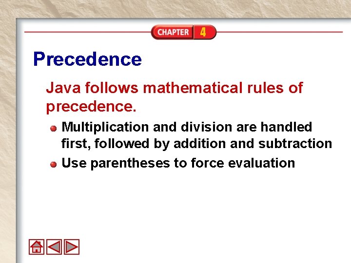 4 Precedence Java follows mathematical rules of precedence. Multiplication and division are handled first, 4 Precedence Java follows mathematical rules of precedence. Multiplication and division are handled first,