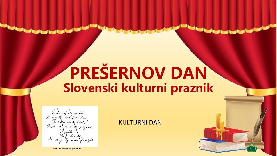 PREŠERNOV DAN Slovenski kulturni praznik KULTURNI DAN Klikni na himno in poslušaj! 