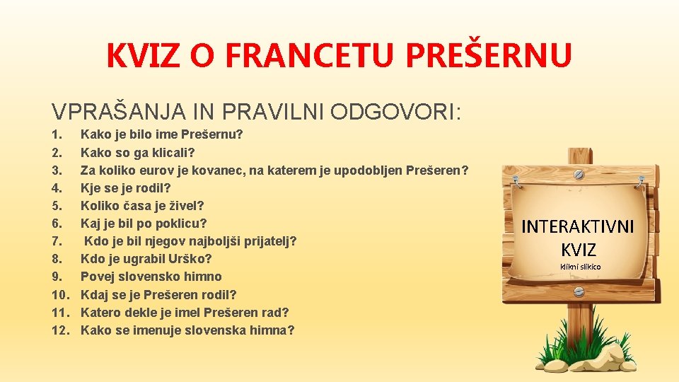 KVIZ O FRANCETU PREŠERNU VPRAŠANJA IN PRAVILNI ODGOVORI: 1. 2. 3. 4. 5. 6.