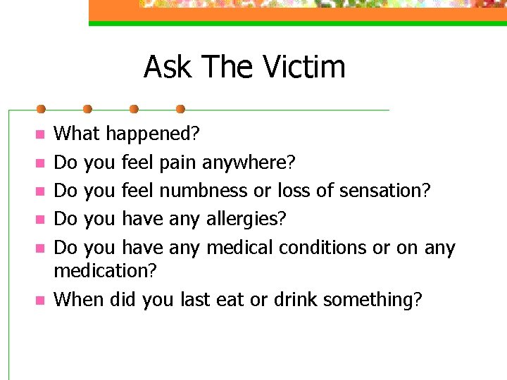 Ask The Victim n n n What happened? Do you feel pain anywhere? Do