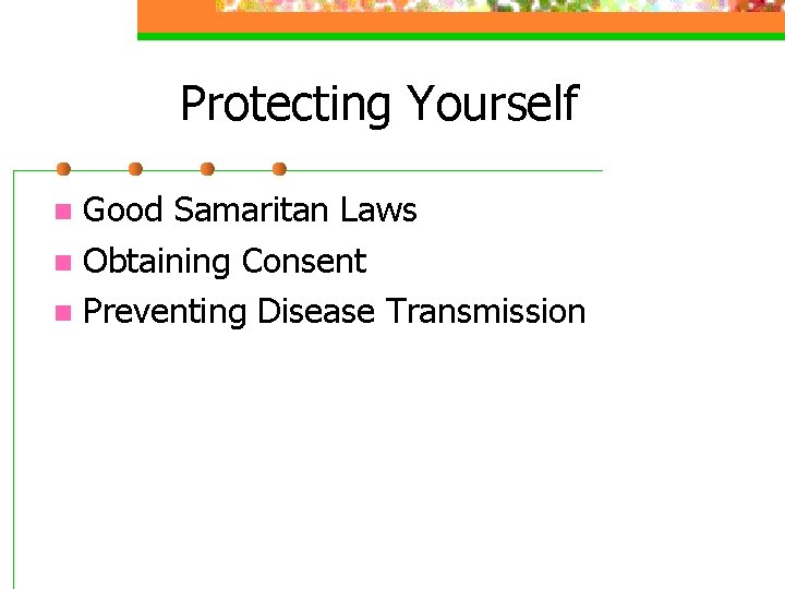Protecting Yourself Good Samaritan Laws n Obtaining Consent n Preventing Disease Transmission n 