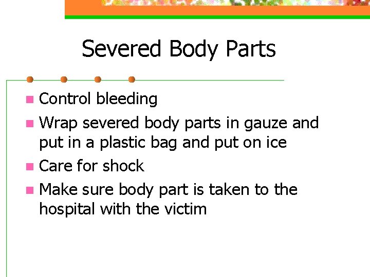 Severed Body Parts Control bleeding n Wrap severed body parts in gauze and put