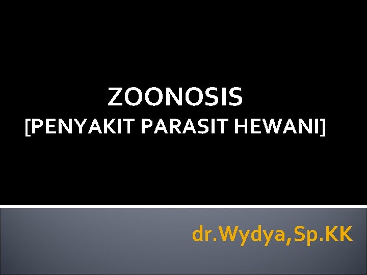 ZOONOSIS [PENYAKIT PARASIT HEWANI] dr. Wydya, Sp. KK 