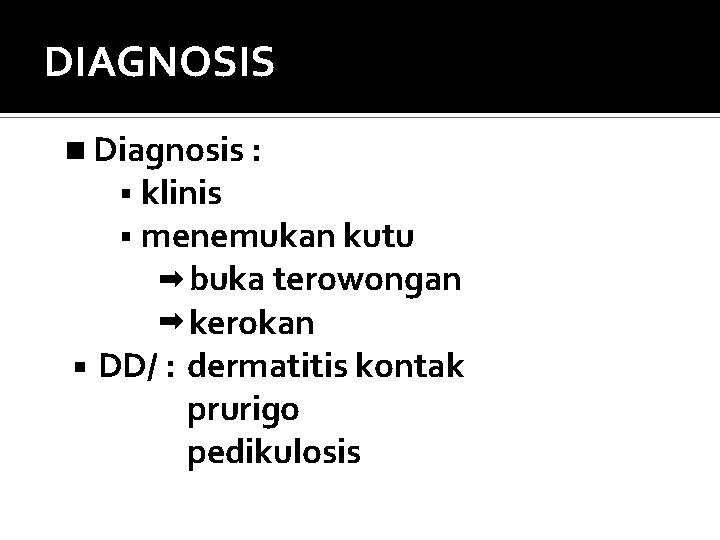 DIAGNOSIS Diagnosis : § klinis § menemukan kutu buka terowongan kerokan DD/ : dermatitis