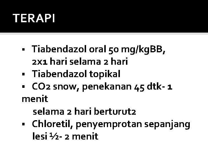 TERAPI Tiabendazol oral 50 mg/kg. BB, 2 x 1 hari selama 2 hari §