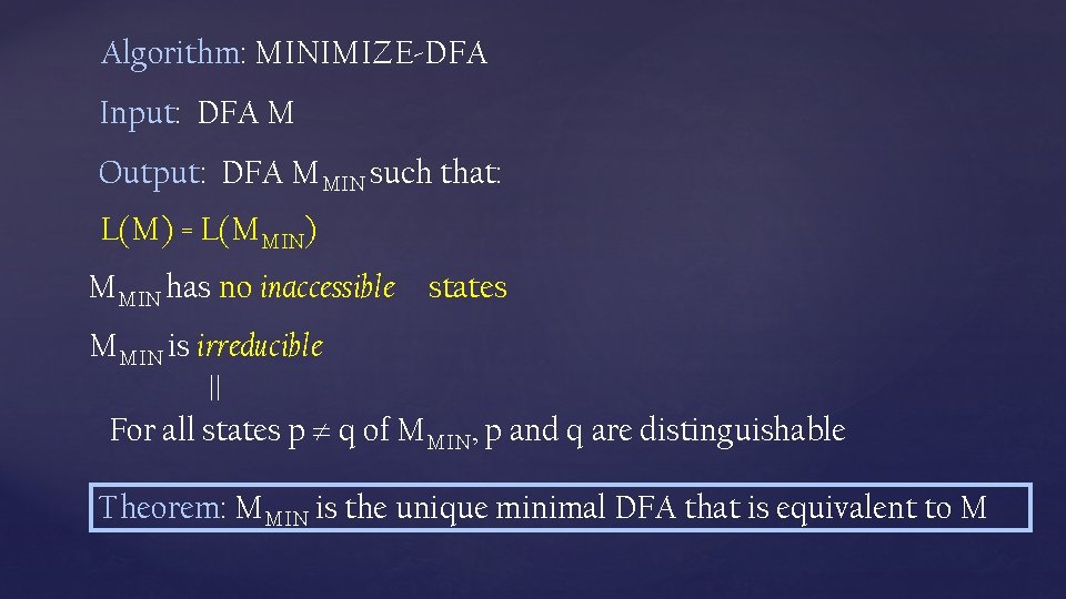 Algorithm: MINIMIZE-DFA Input: DFA M Output: DFA MMIN such that: L(M) = L(MMIN) MMIN