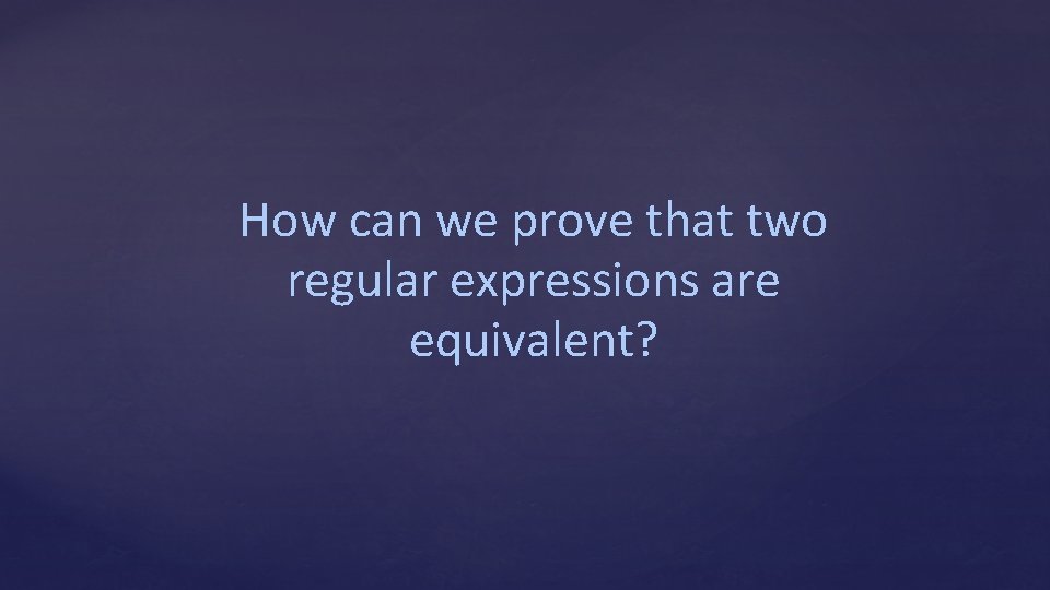 How can we prove that two regular expressions are equivalent? 