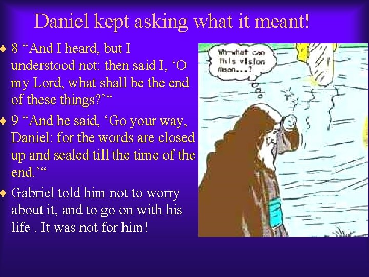 Daniel kept asking what it meant! ¨ 8 “And I heard, but I understood