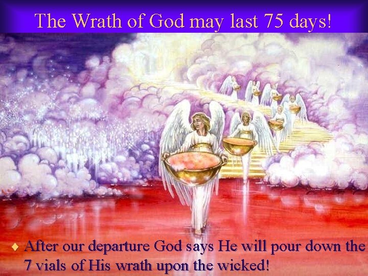 The Wrath of God may last 75 days! ¨ After our departure God says