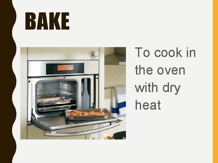 BAKE To cook in the oven with dry heat 