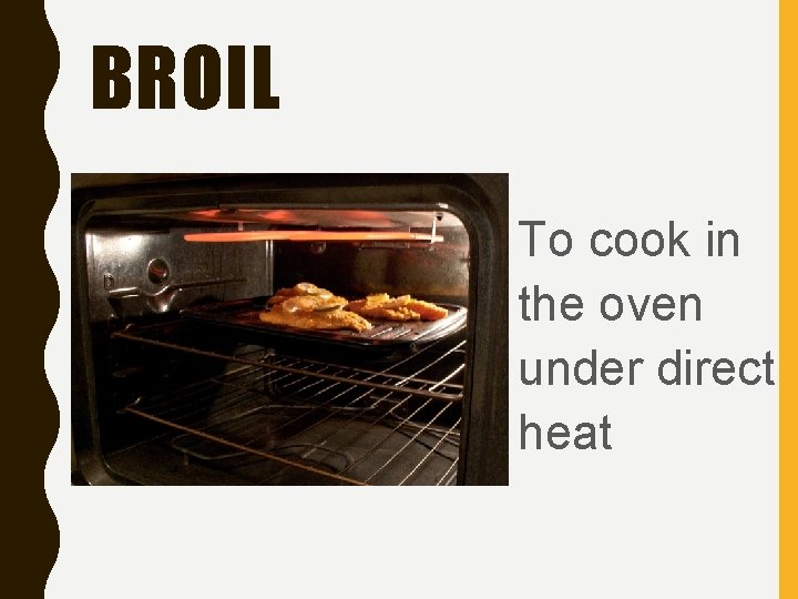 BROIL To cook in the oven under direct heat 