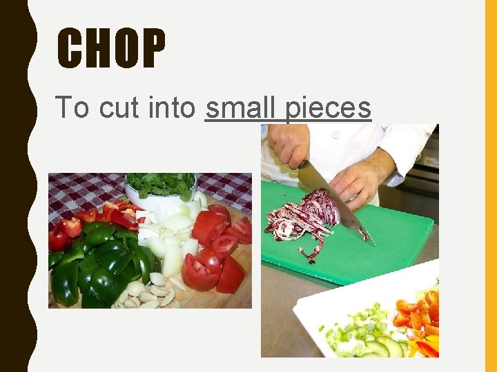 CHOP To cut into small pieces 