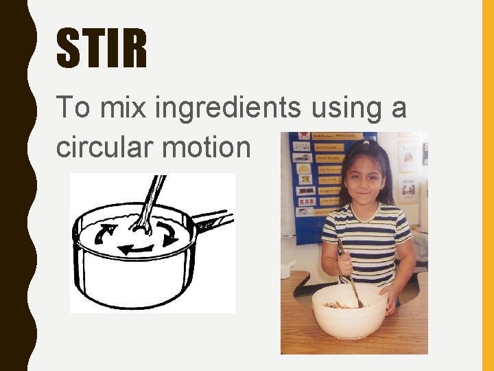 STIR To mix ingredients using a circular motion 