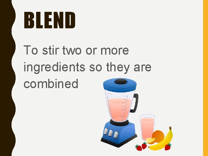 BLEND To stir two or more ingredients so they are combined 