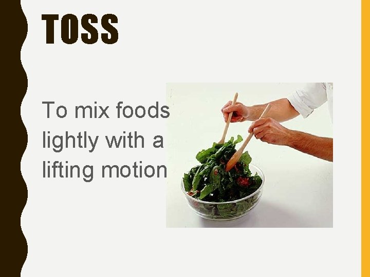 TOSS To mix foods lightly with a lifting motion 