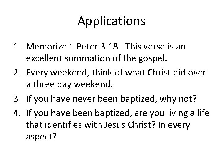 Applications 1. Memorize 1 Peter 3: 18. This verse is an excellent summation of
