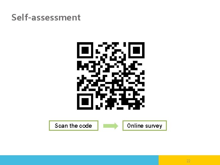 Self-assessment Scan the code Online survey 22 