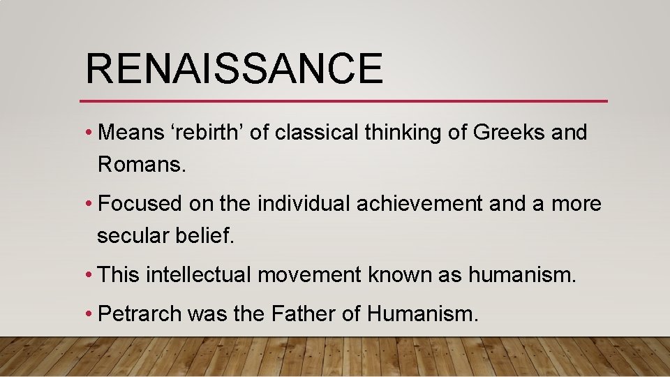 RENAISSANCE • Means ‘rebirth’ of classical thinking of Greeks and Romans. • Focused on