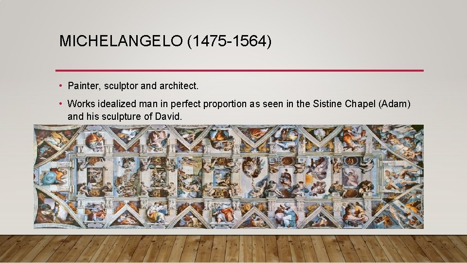 MICHELANGELO (1475 -1564) • Painter, sculptor and architect. • Works idealized man in perfect