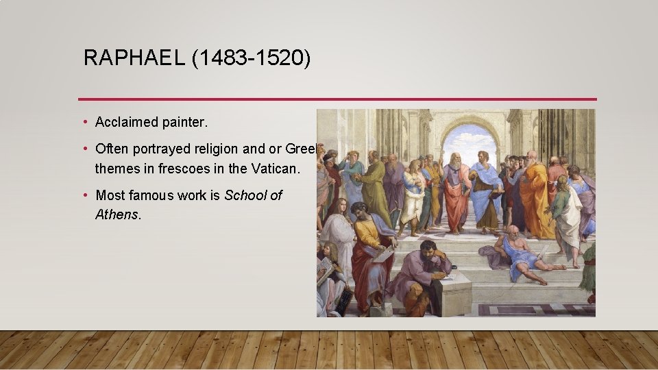 RAPHAEL (1483 -1520) • Acclaimed painter. • Often portrayed religion and or Greek themes