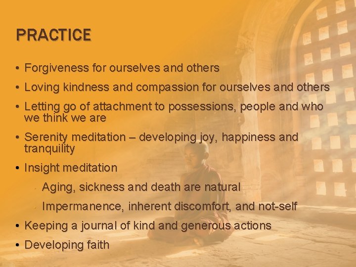 PRACTICE • Forgiveness for ourselves and others • Loving kindness and compassion for ourselves