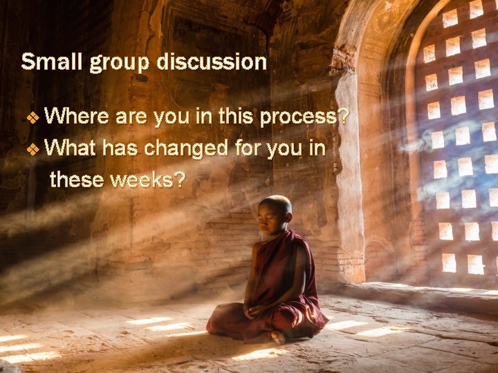 Small group discussion v Where are you in this process? v What has changed