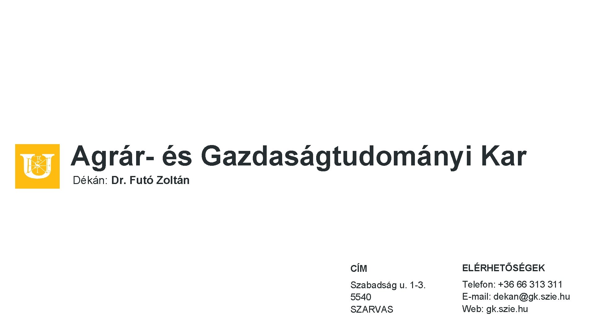 Agrár- és Gazdaságtudományi Kar Dékán: Dr. Futó Zoltán CÍM ELÉRHETŐSÉGEK Szabadság u. 1 -3.