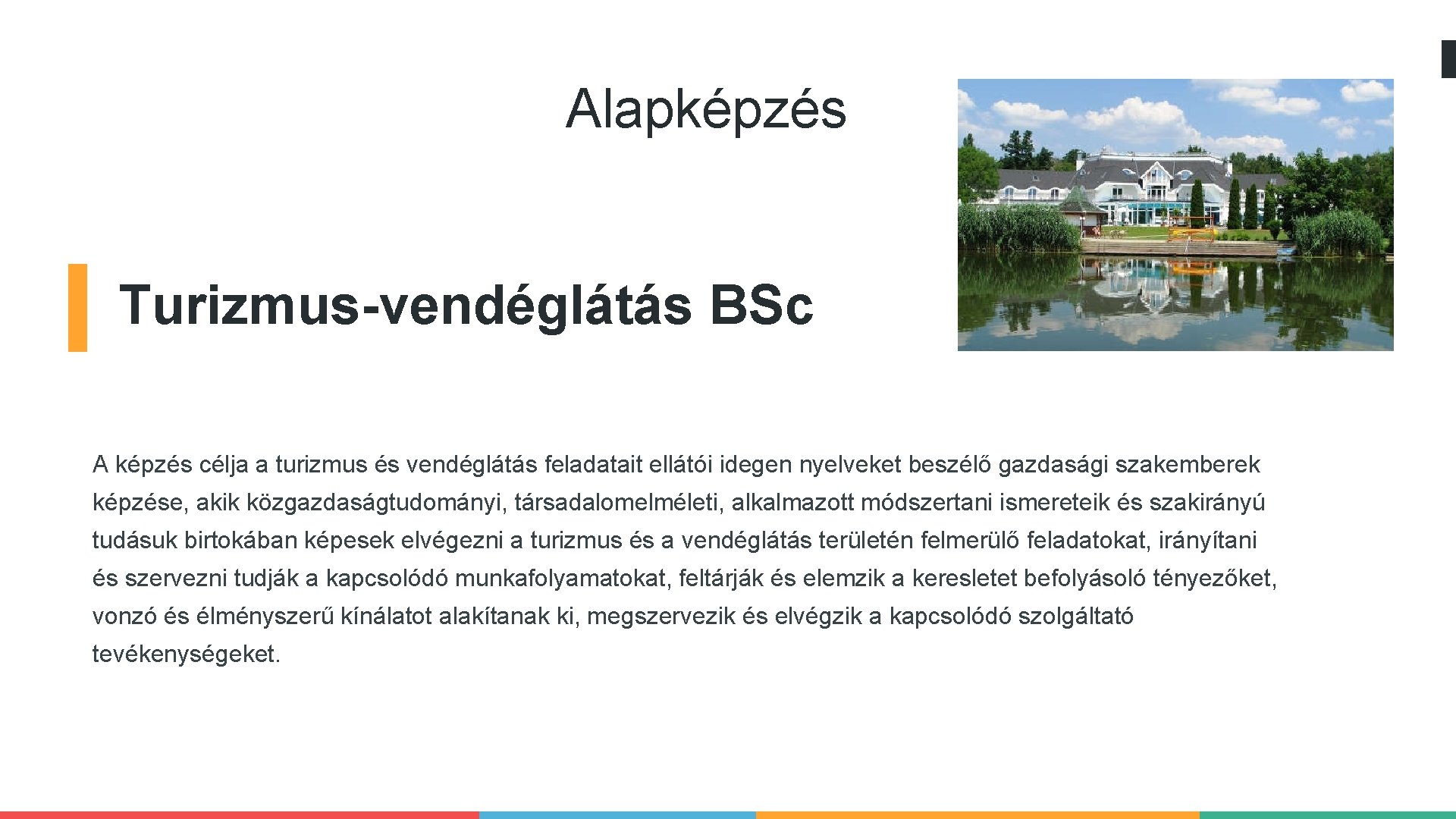 Alapképzés Turizmus-vendéglátás BSc A képzés célja a turizmus és vendéglátás feladatait ellátói idegen nyelveket