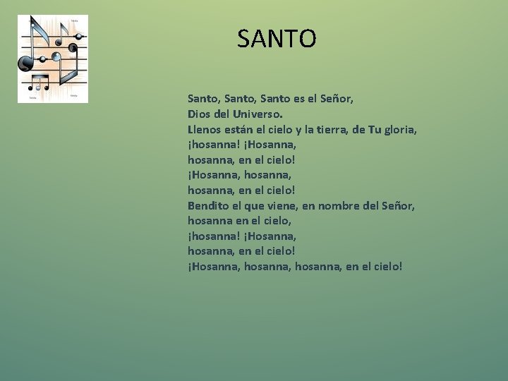 SANTO Santo, Santo es el Señor, Dios del Universo. Llenos están el cielo y