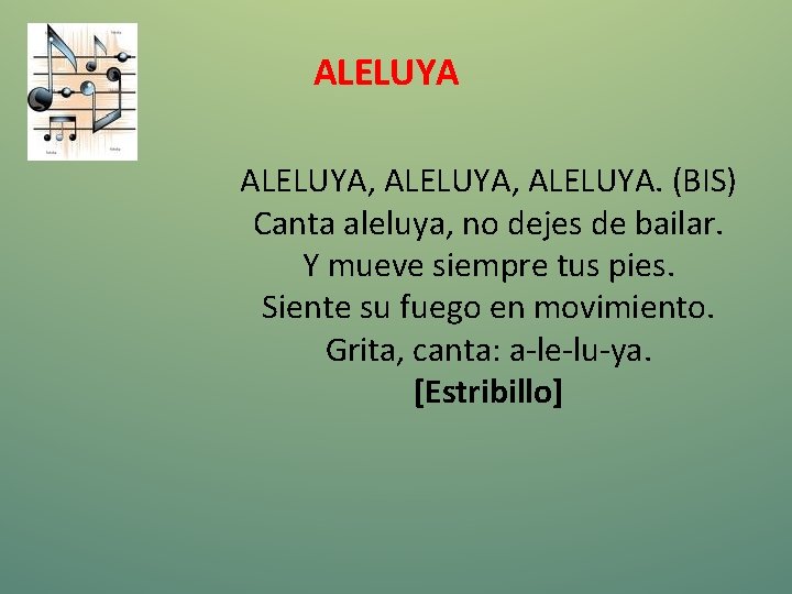 ALELUYA, ALELUYA. (BIS) Canta aleluya, no dejes de bailar. Y mueve siempre tus pies.