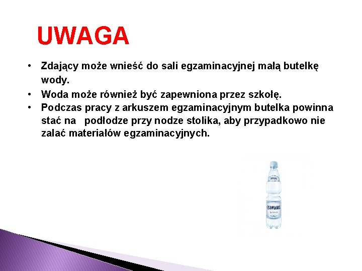 UWAGA • Zdający może wnieść do sali egzaminacyjnej małą butelkę wody. • Woda może