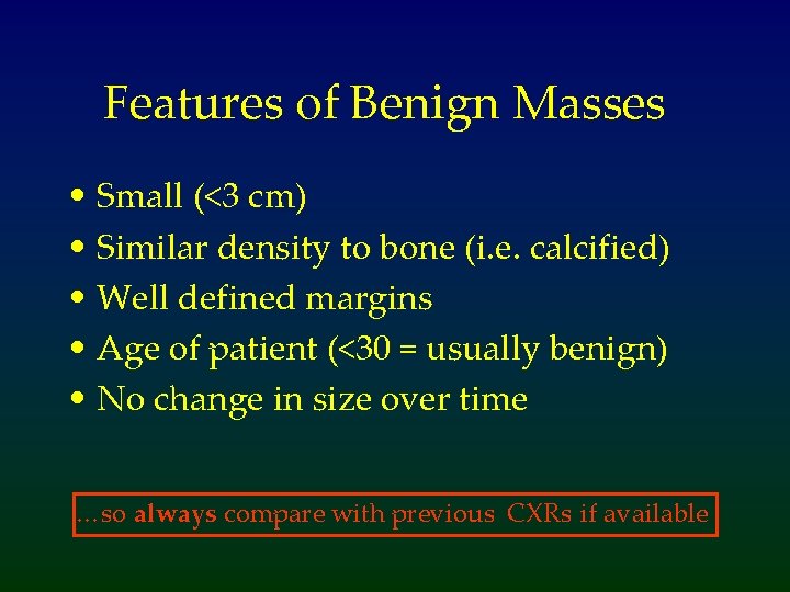 Features of Benign Masses • Small (<3 cm) • Similar density to bone (i.